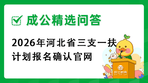2026年河北省三支一扶计划报名确认官网 2026年河北省三支一扶计划报名确认官网