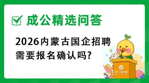 2026内蒙古国企招聘需要报名确认吗? 2026内蒙古国企招聘需要报名确认吗?