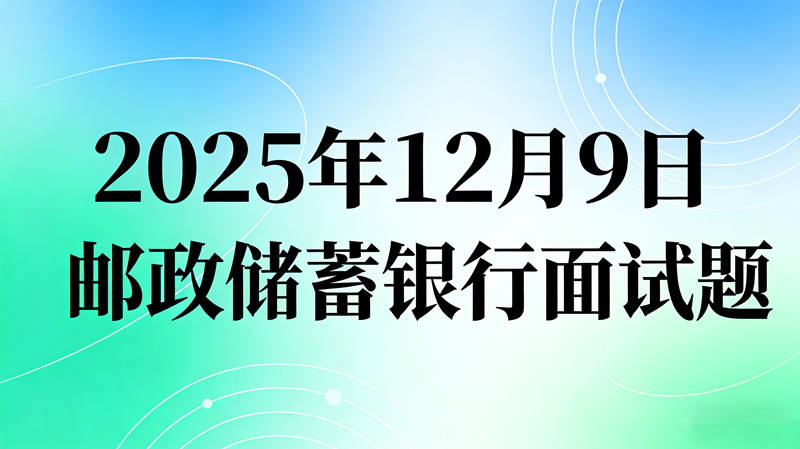 2025年12月9日邮政储蓄银行面试题