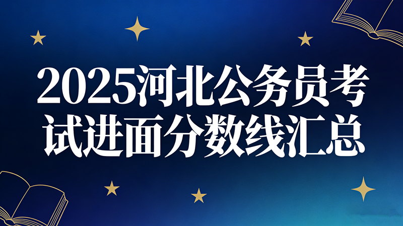 2025河北公务员考试进面分数线汇总 2025河北公务员考试进面分数线汇总