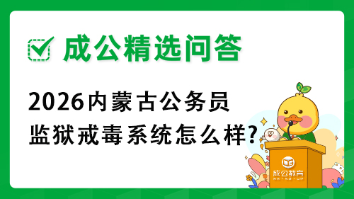 2026内蒙古公务员监狱戒毒系统怎么样? 2026内蒙古公务员监狱戒毒系统怎么样?