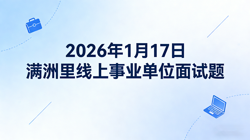 2026年1月17日满洲里线上事业单位面试题