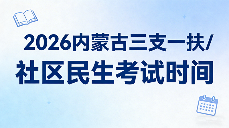 2026内蒙古三支一扶/社区民生考试时间 2026内蒙古三支一扶/社区民生考试时间