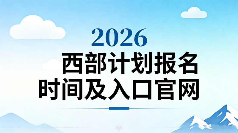 2026西部计划报名时间及入口官网 2026西部计划报名时间及入口官网