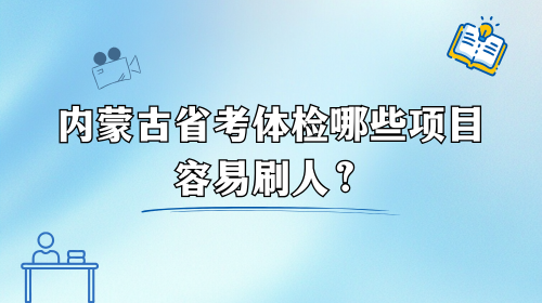 内蒙古省考体检哪些项目容易刷人?.png 内蒙古省考体检哪些项目容易刷人?.png