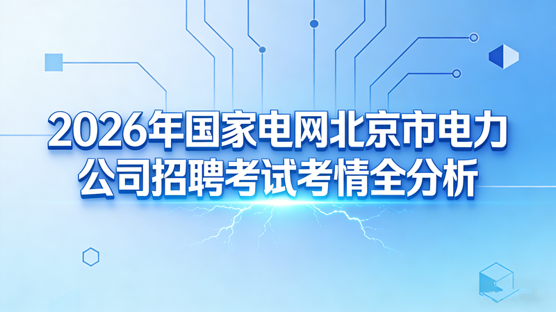 2026年国家电网北京市电力公司招聘考试考情全分析