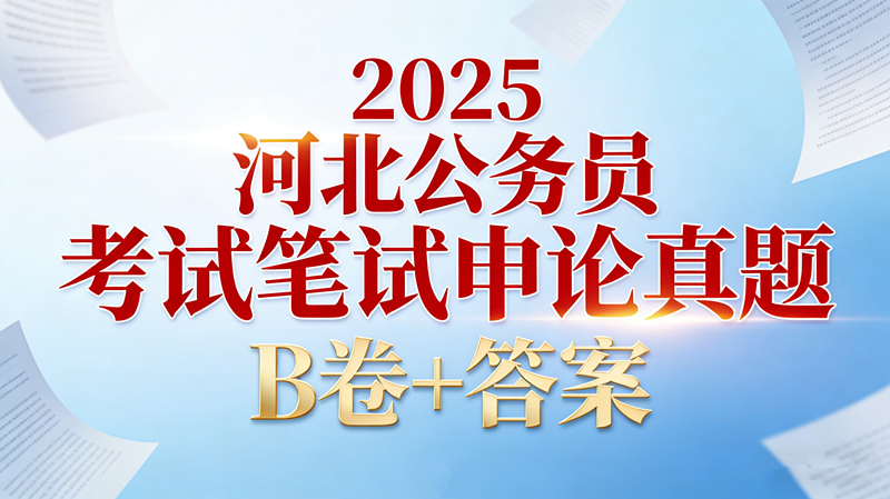 2025河北公务员考试笔试申论真题 B卷+答案