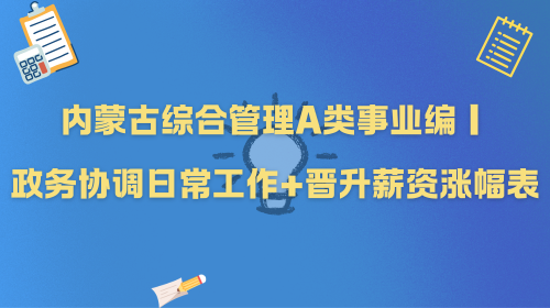 内蒙古综合管理A类事业编｜政务协调日常工作+晋升薪资涨幅表.png