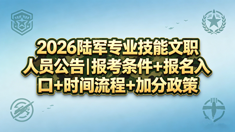2026陆军专业技能文职人员公告|报考条件+报名入口+时间流程+加分政策
