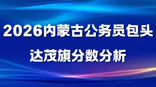 2026内蒙古公务员包头达茂旗分数分析.png 2026内蒙古公务员包头达茂旗分数分析.png
